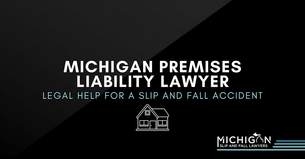 Michigan Premises Liability Lawyer: Legal Help For A Slip And Fall Accident