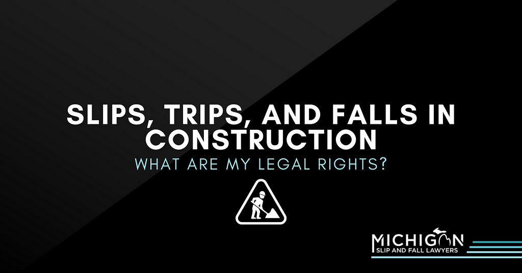 Slips, Trips And Falls In Construction: What Are My Legal Rights?