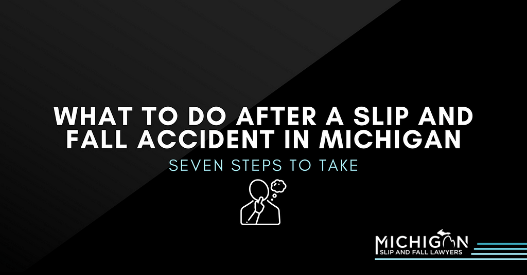What To Do After A Slip And Fall Accident In Michigan: 7 Steps To Take